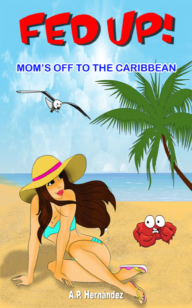 Fed up! Mom's going to the Caribbean by A. P. Hernández